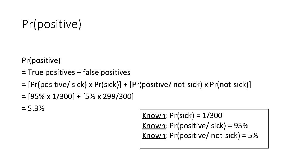 Pr(positive) = True positives + false positives = [Pr(positive/ sick) x Pr(sick)] + [Pr(positive/