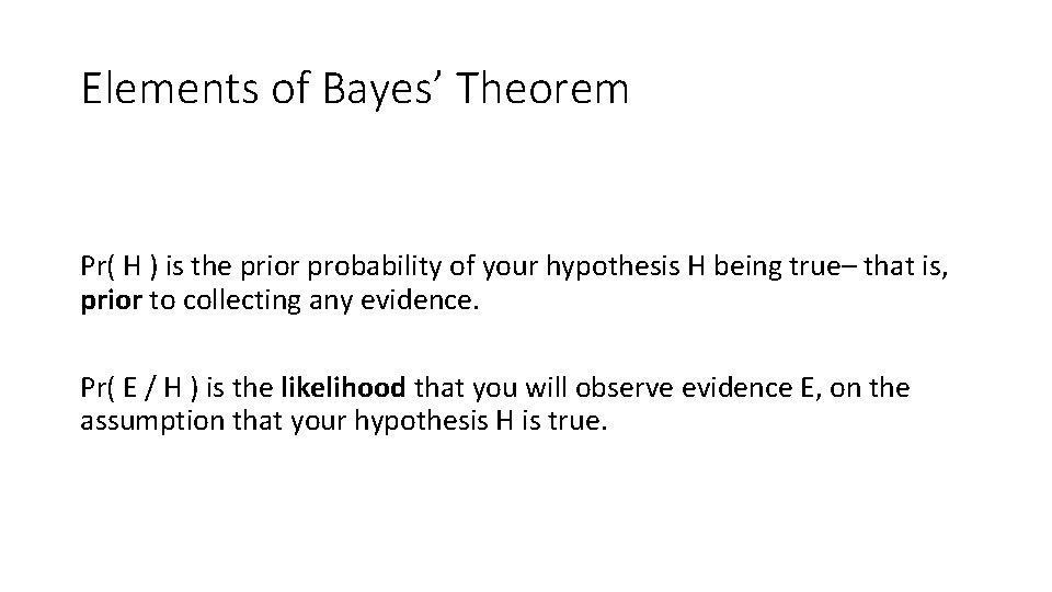 Elements of Bayes’ Theorem Pr( H ) is the prior probability of your hypothesis