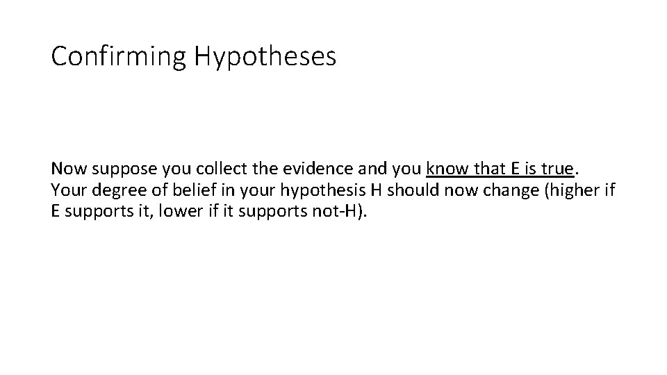 Confirming Hypotheses Now suppose you collect the evidence and you know that E is