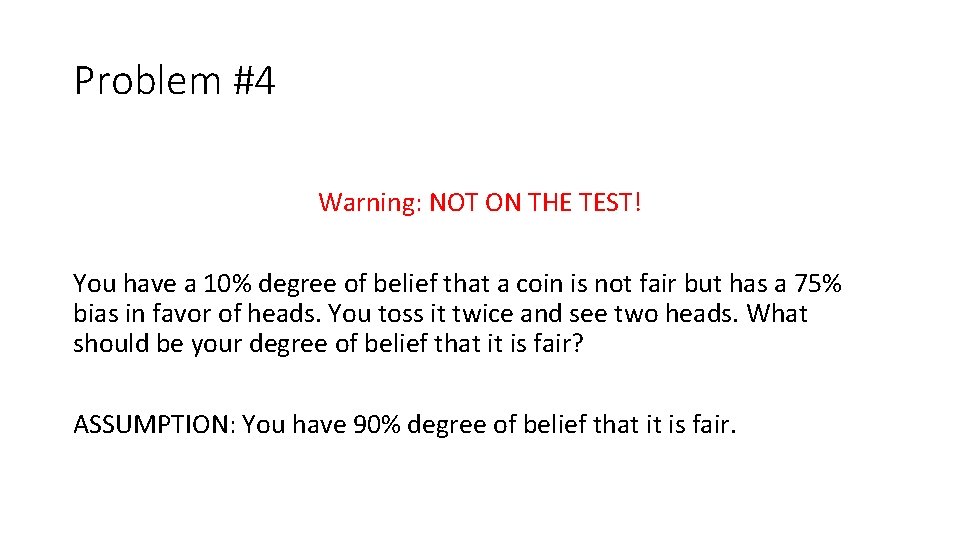 Problem #4 Warning: NOT ON THE TEST! You have a 10% degree of belief