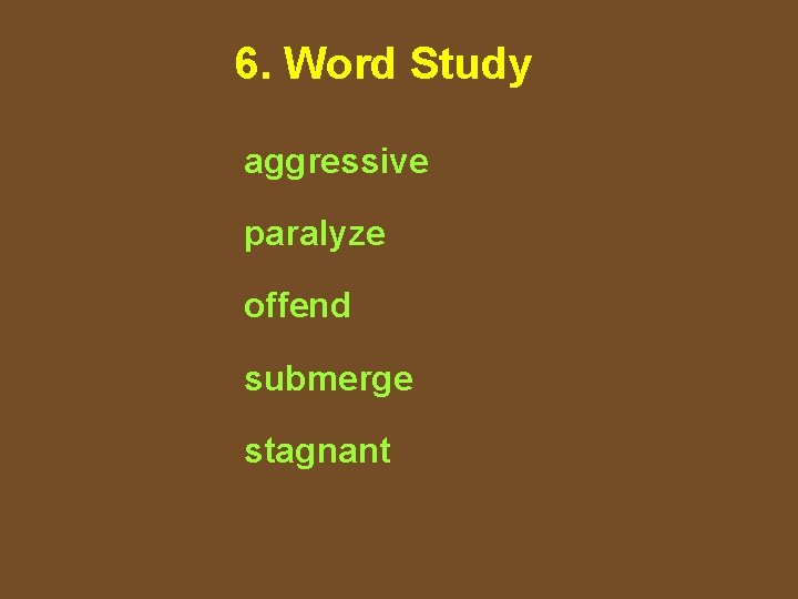 6. Word Study aggressive paralyze offend submerge stagnant 