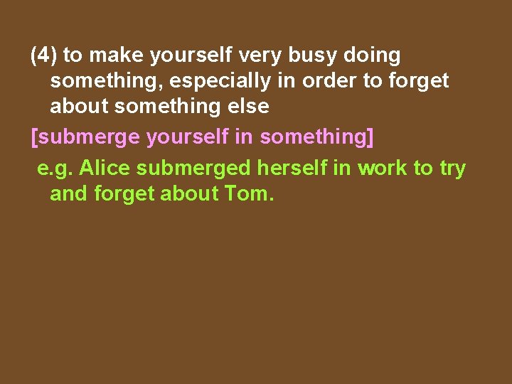 (4) to make yourself very busy doing something, especially in order to forget about