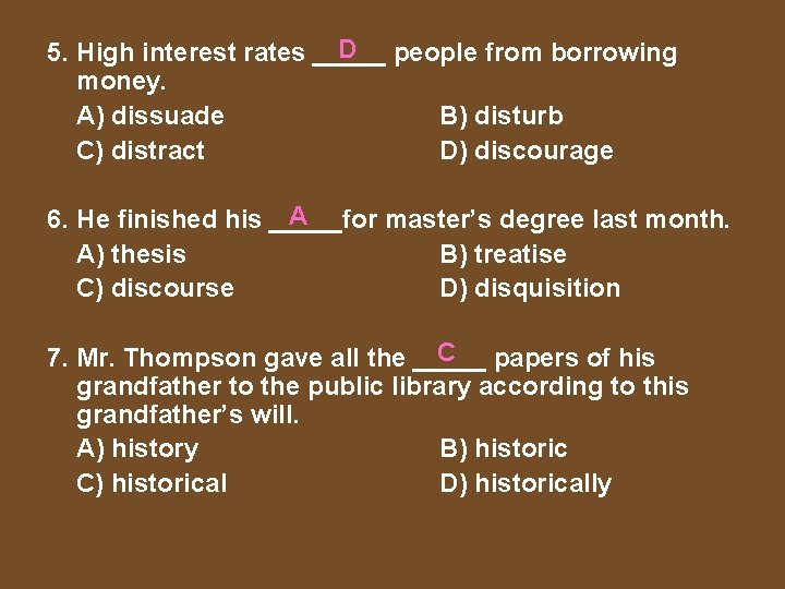 D people from borrowing 5. High interest rates _____ money. A) dissuade B) disturb