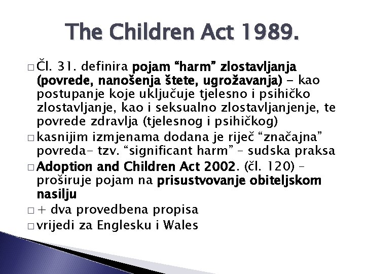 The Children Act 1989. � Čl. 31. definira pojam “harm” zlostavljanja (povrede, nanošenja štete,