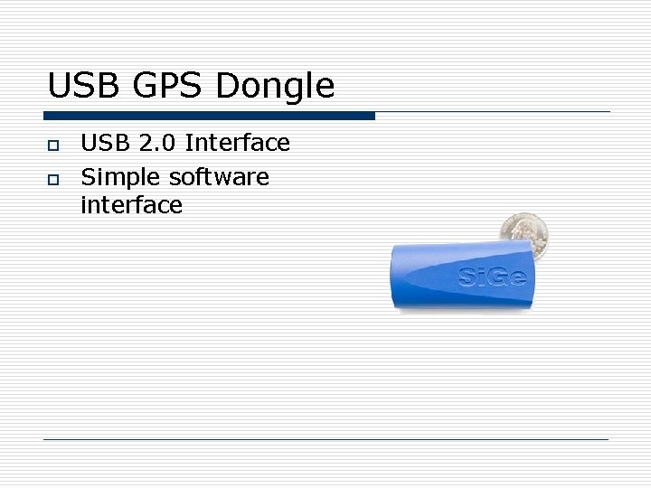 USB GPS Dongle o o USB 2. 0 Interface Simple software interface 