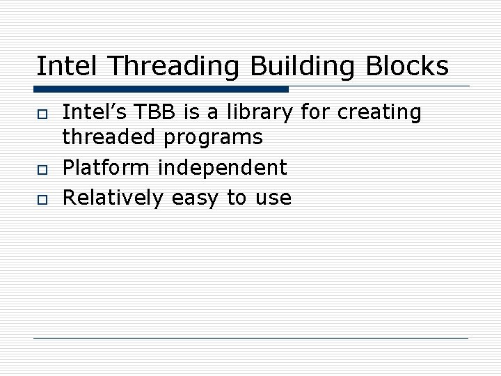 Intel Threading Building Blocks o o o Intel’s TBB is a library for creating
