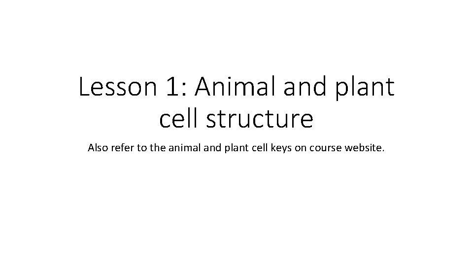Lesson 1: Animal and plant cell structure Also refer to the animal and plant