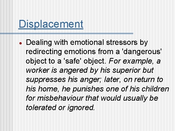 Displacement Dealing with emotional stressors by redirecting emotions from a 'dangerous' object to a