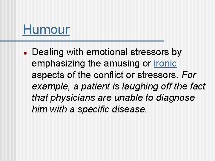 Humour Dealing with emotional stressors by emphasizing the amusing or ironic aspects of the