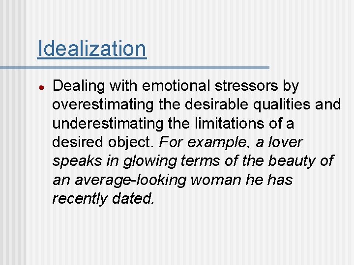 Idealization Dealing with emotional stressors by overestimating the desirable qualities and underestimating the limitations