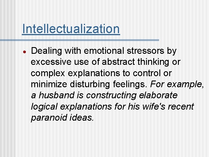Intellectualization Dealing with emotional stressors by excessive use of abstract thinking or complex explanations