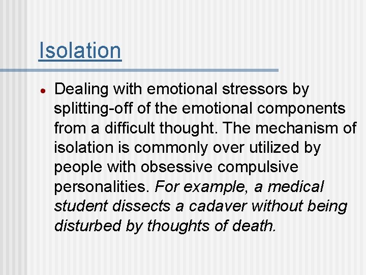 Isolation Dealing with emotional stressors by splitting-off of the emotional components from a difficult