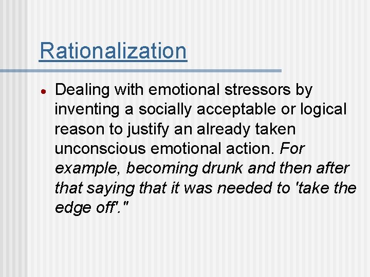 Rationalization Dealing with emotional stressors by inventing a socially acceptable or logical reason to