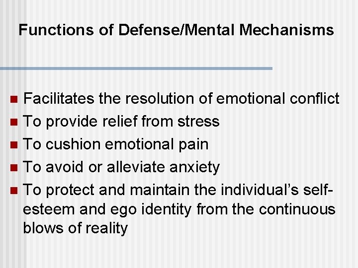 Functions of Defense/Mental Mechanisms Facilitates the resolution of emotional conflict n To provide relief