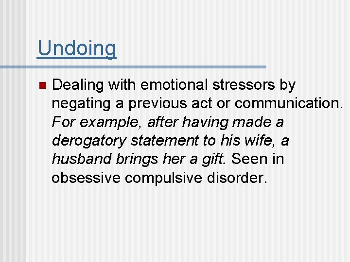 Undoing n Dealing with emotional stressors by negating a previous act or communication. For
