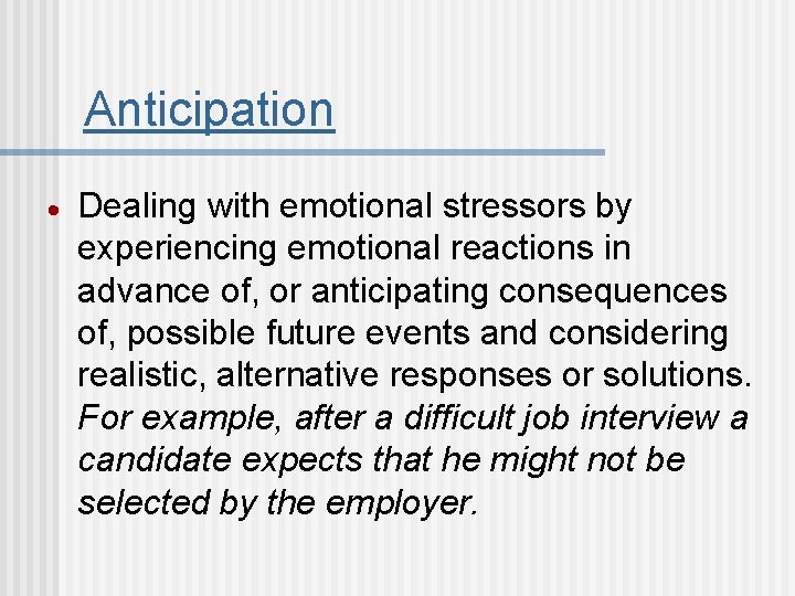 Anticipation Dealing with emotional stressors by experiencing emotional reactions in advance of, or anticipating