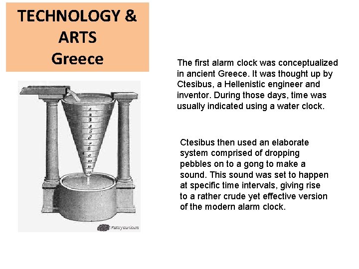 TECHNOLOGY & ARTS Greece The first alarm clock was conceptualized in ancient Greece. It