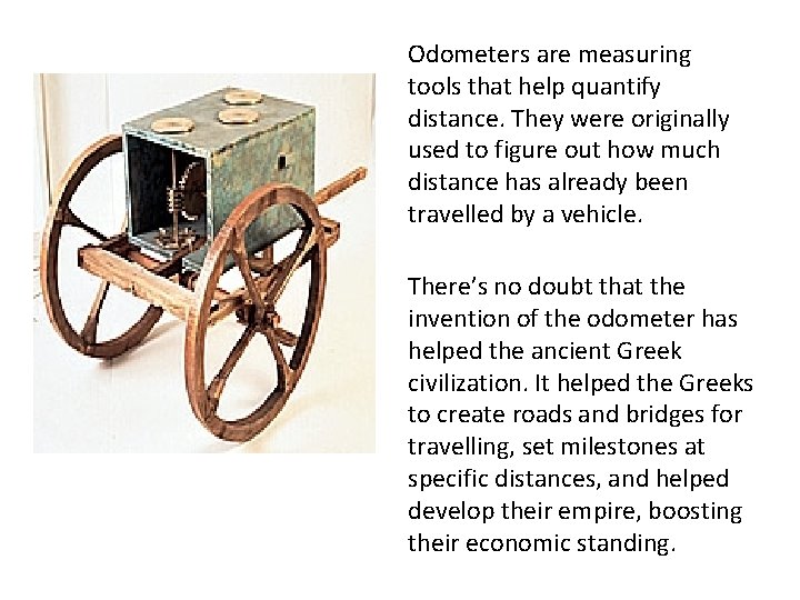 Odometers are measuring tools that help quantify distance. They were originally used to figure