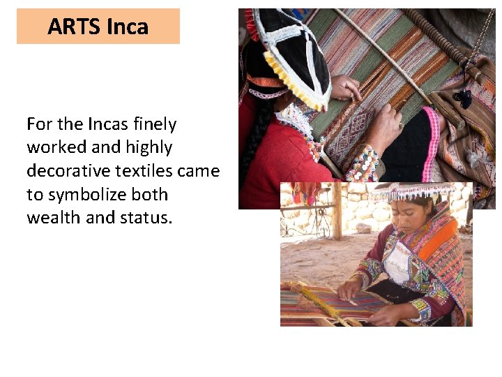 ARTS Inca For the Incas finely worked and highly decorative textiles came to symbolize