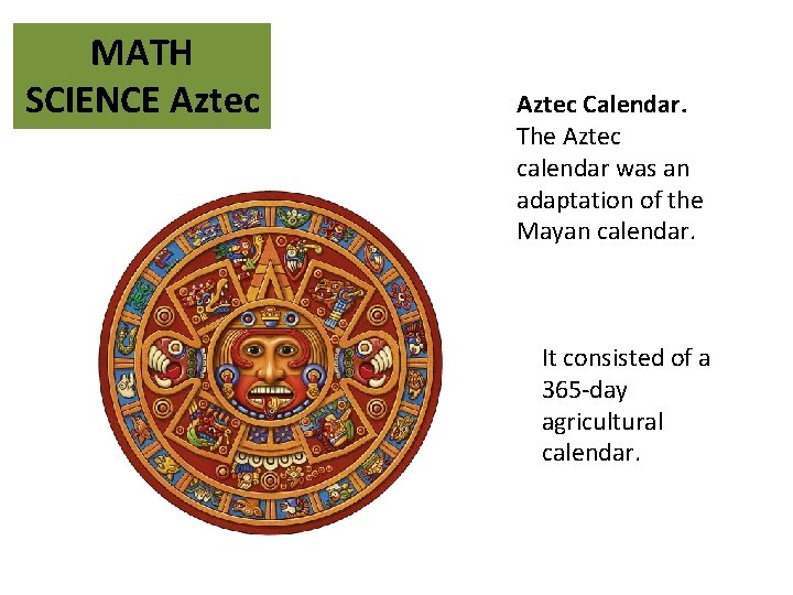 MATH SCIENCE Aztec Calendar. The Aztec calendar was an adaptation of the Mayan calendar.