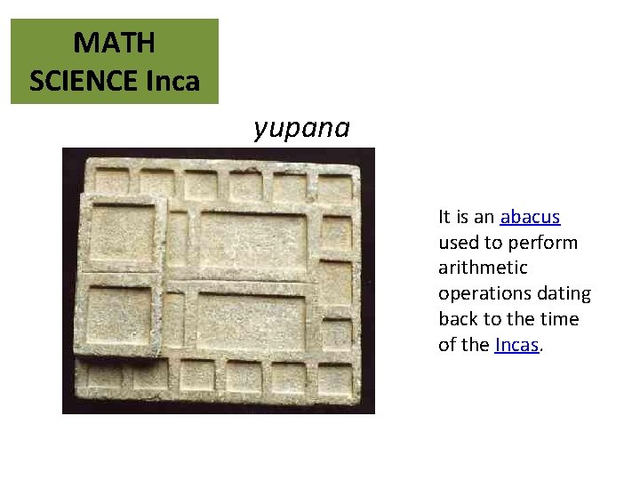 MATH SCIENCE Inca yupana It is an abacus used to perform arithmetic operations dating