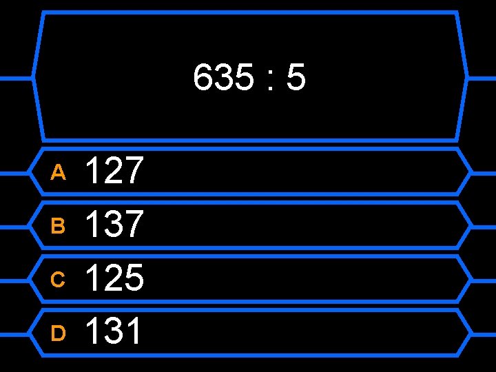 635 : 5 A B C D 127 137 125 131 