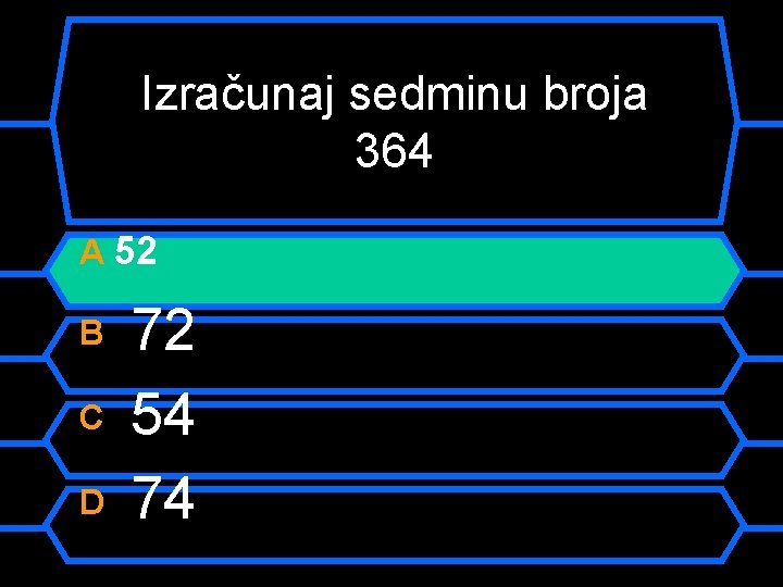 Izračunaj sedminu broja 364 A 52 B C D 72 54 74 