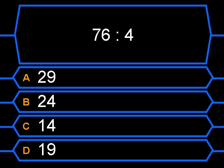 76 : 4 A B C D 29 24 14 19 