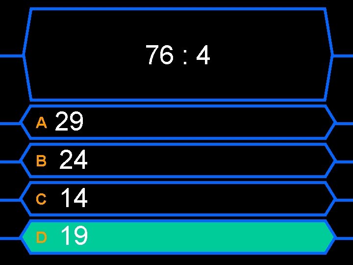 76 : 4 29 B 24 C 14 D 19 A 