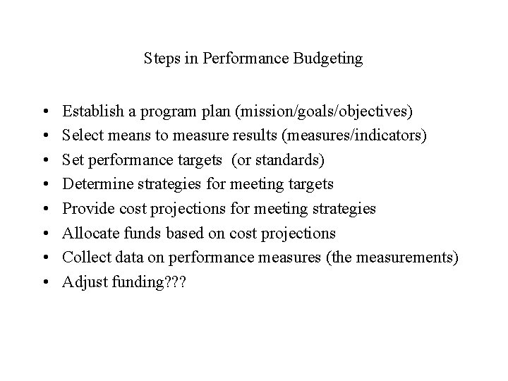 Steps in Performance Budgeting • • Establish a program plan (mission/goals/objectives) Select means to