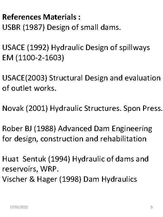 References Materials : USBR (1987) Design of small dams. USACE (1992) Hydraulic Design of