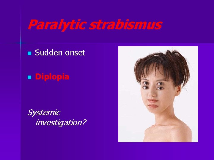 Paralytic strabismus n Sudden onset n Diplopia Systemic investigation? 