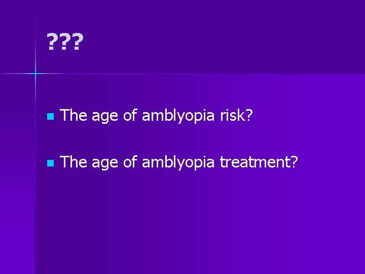? ? ? n The age of amblyopia risk? n The age of amblyopia
