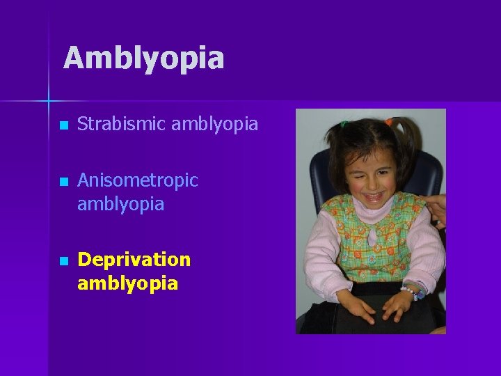 Amblyopia n Strabismic amblyopia n Anisometropic amblyopia n Deprivation amblyopia 