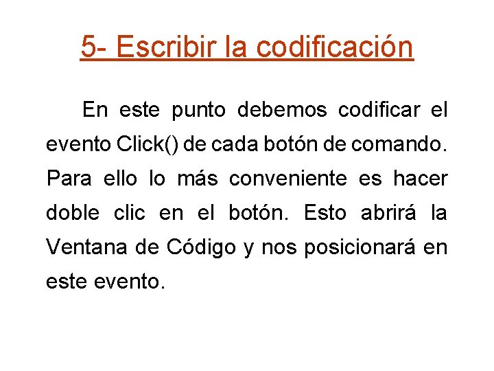 5 - Escribir la codificación En este punto debemos codificar el evento Click() de