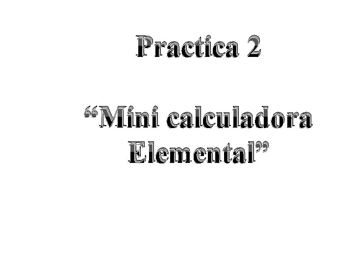Practica 2 “Mini calculadora Elemental” 