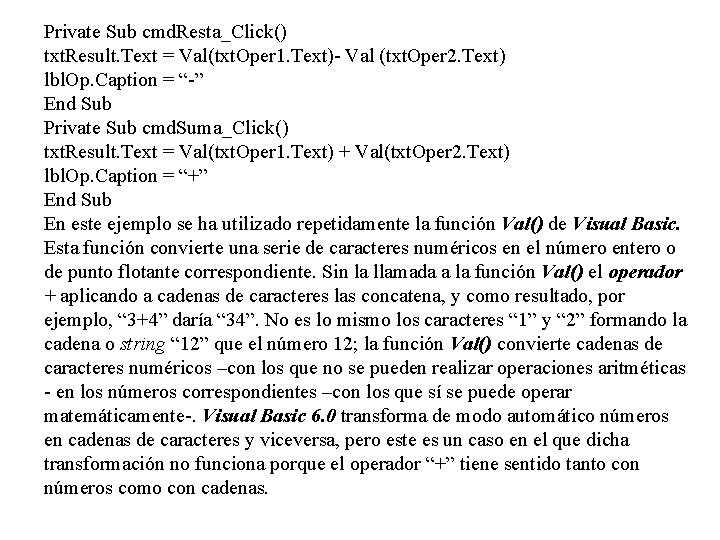 Private Sub cmd. Resta_Click() txt. Result. Text = Val(txt. Oper 1. Text)- Val (txt.