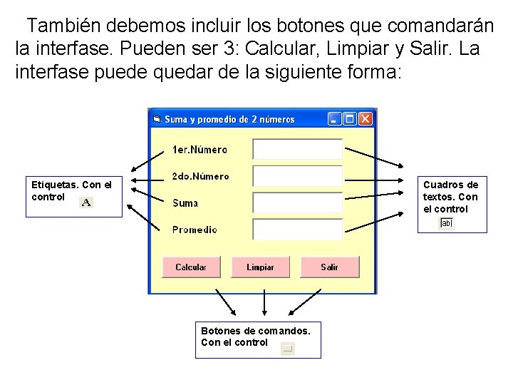 También debemos incluir los botones que comandarán la interfase. Pueden ser 3: Calcular, Limpiar