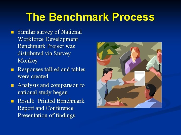 The Benchmark Process n n Similar survey of National Workforce Development Benchmark Project was