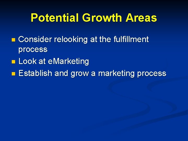 Potential Growth Areas Consider relooking at the fulfillment process n Look at e. Marketing