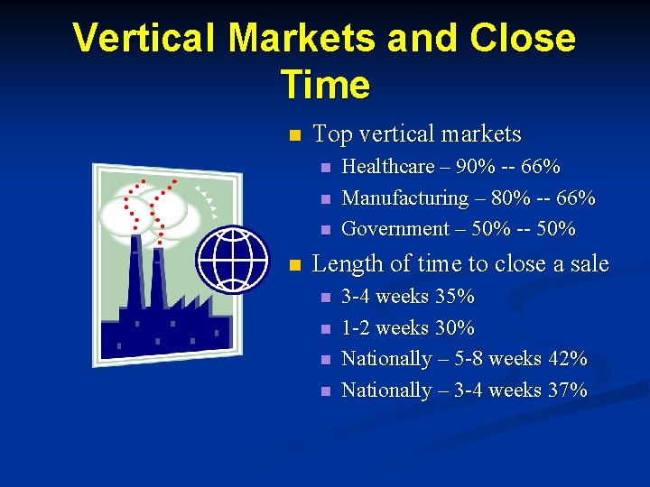 Vertical Markets and Close Time n Top vertical markets n n Healthcare – 90%