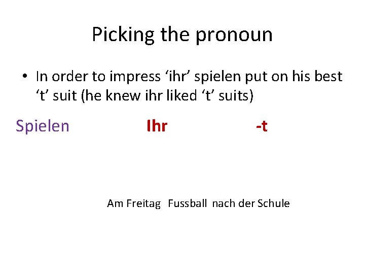 Picking the pronoun • In order to impress ‘ihr’ spielen put on his best