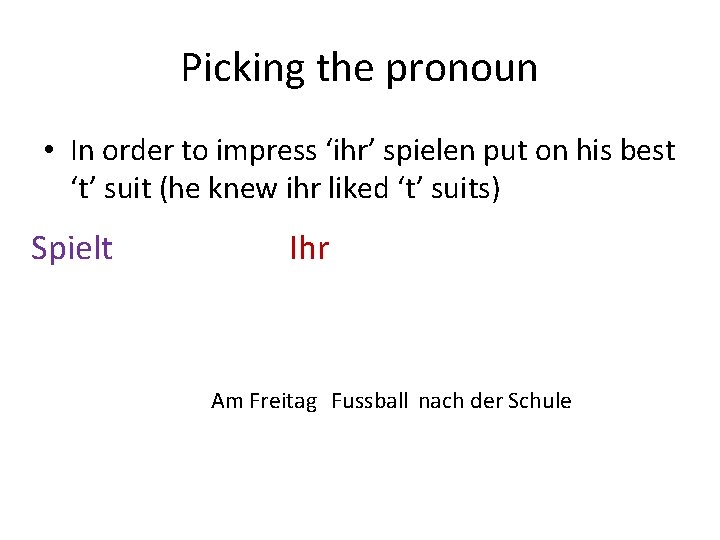 Picking the pronoun • In order to impress ‘ihr’ spielen put on his best