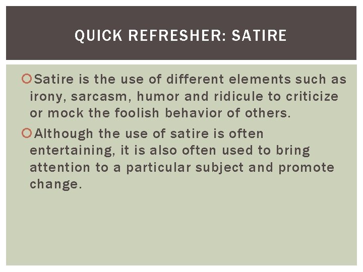 QUICK REFRESHER: SATIRE Satire is the use of different elements such as irony, sarcasm,