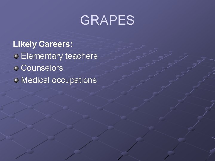 GRAPES Likely Careers: Elementary teachers Counselors Medical occupations 