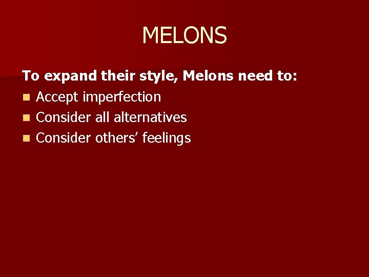 MELONS To expand their style, Melons need to: n Accept imperfection n Consider all