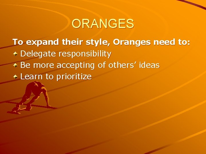 ORANGES To expand their style, Oranges need to: Delegate responsibility Be more accepting of
