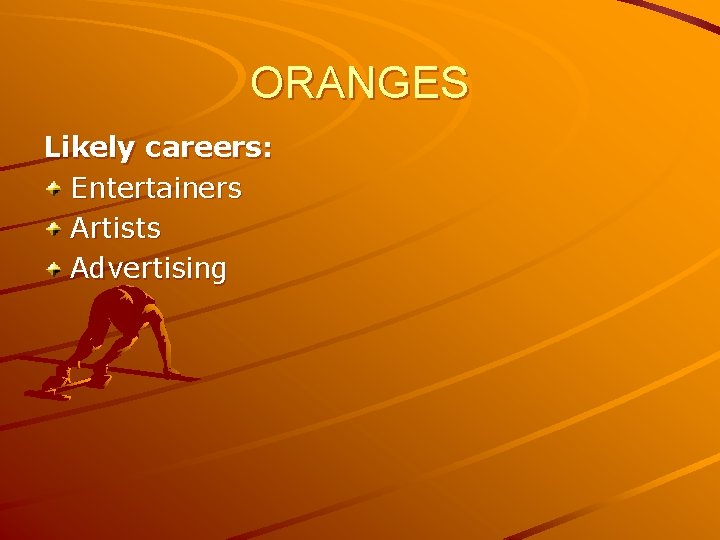 ORANGES Likely careers: Entertainers Artists Advertising 