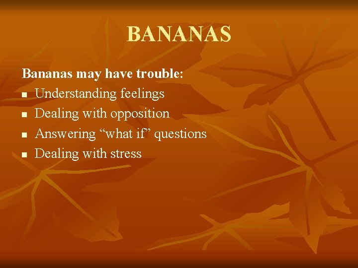 BANANAS Bananas may have trouble: n Understanding feelings n Dealing with opposition n Answering