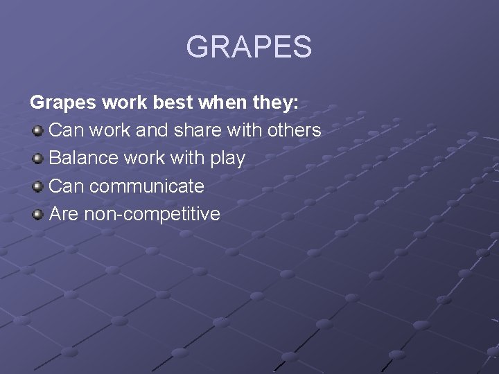 GRAPES Grapes work best when they: Can work and share with others Balance work